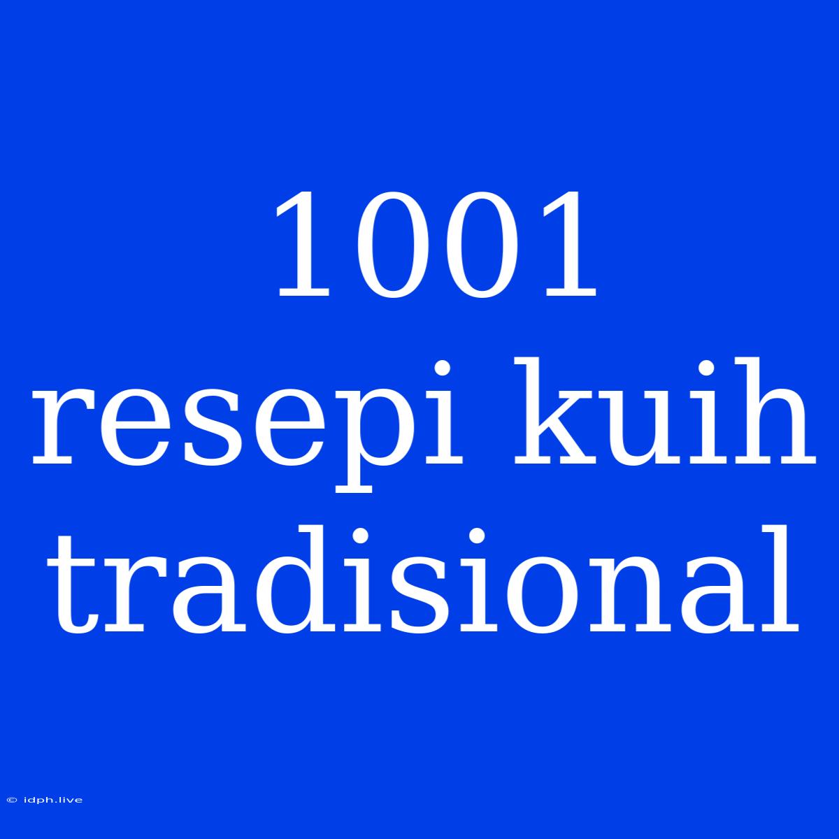 1001 Resepi Kuih Tradisional