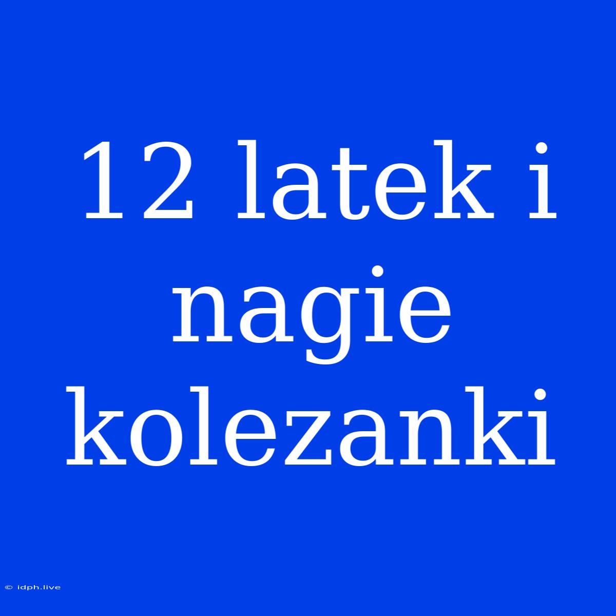 12 Latek I Nagie Kolezanki