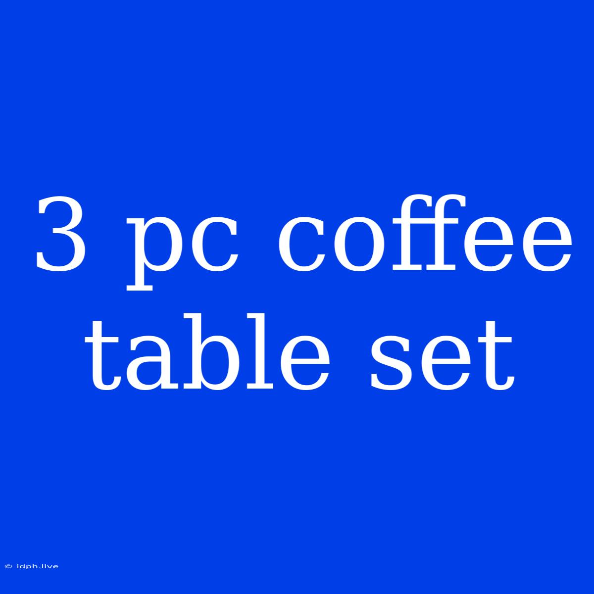 3 Pc Coffee Table Set