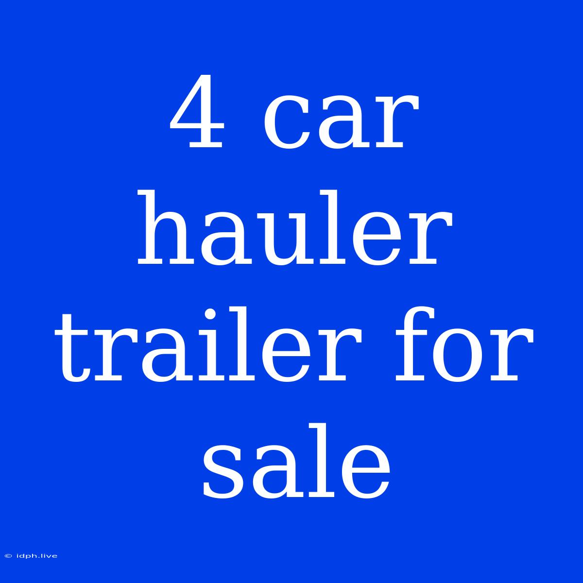 4 Car Hauler Trailer For Sale