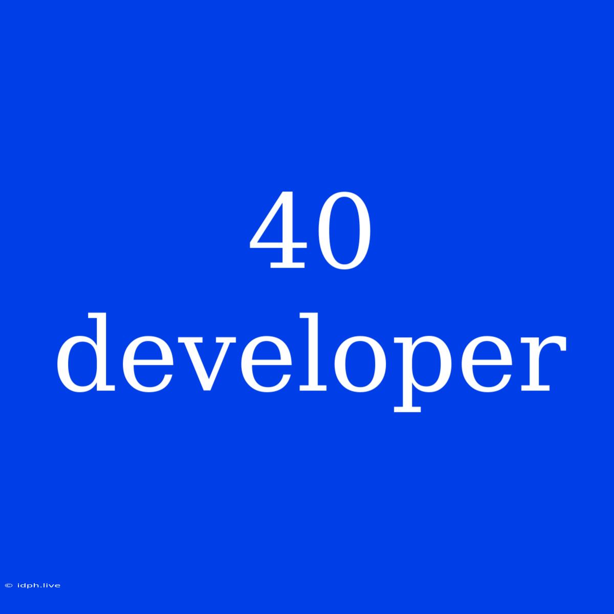 40 Developer