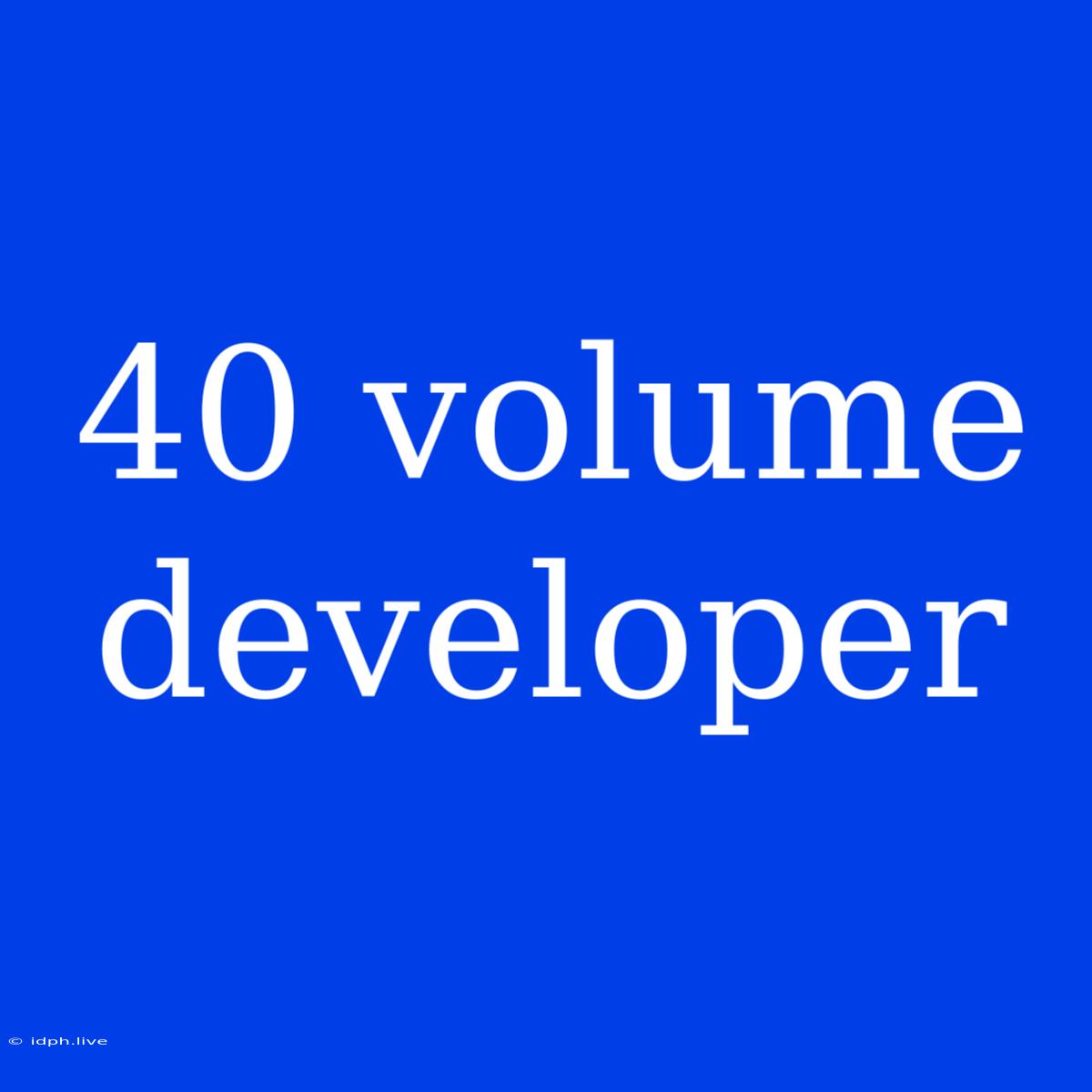 40 Volume Developer