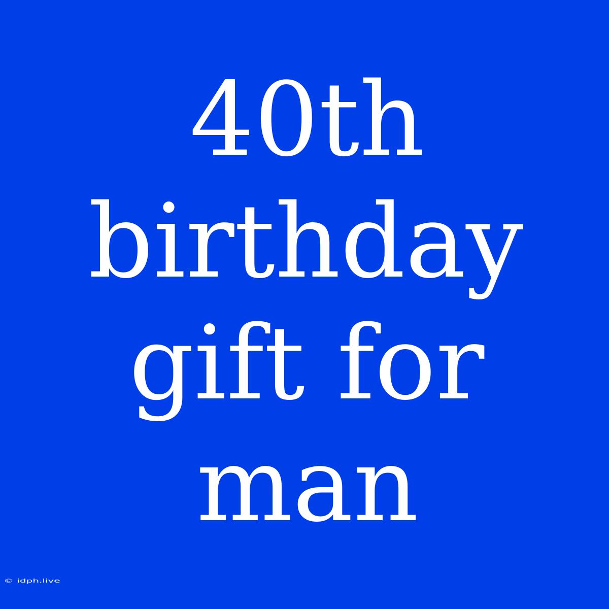 40th Birthday Gift For Man