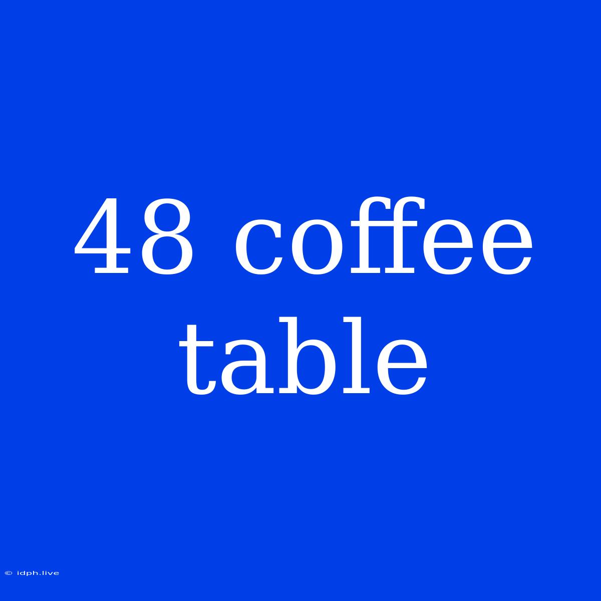 48 Coffee Table