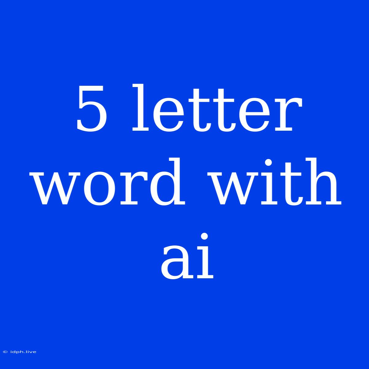 5 Letter Word With Ai