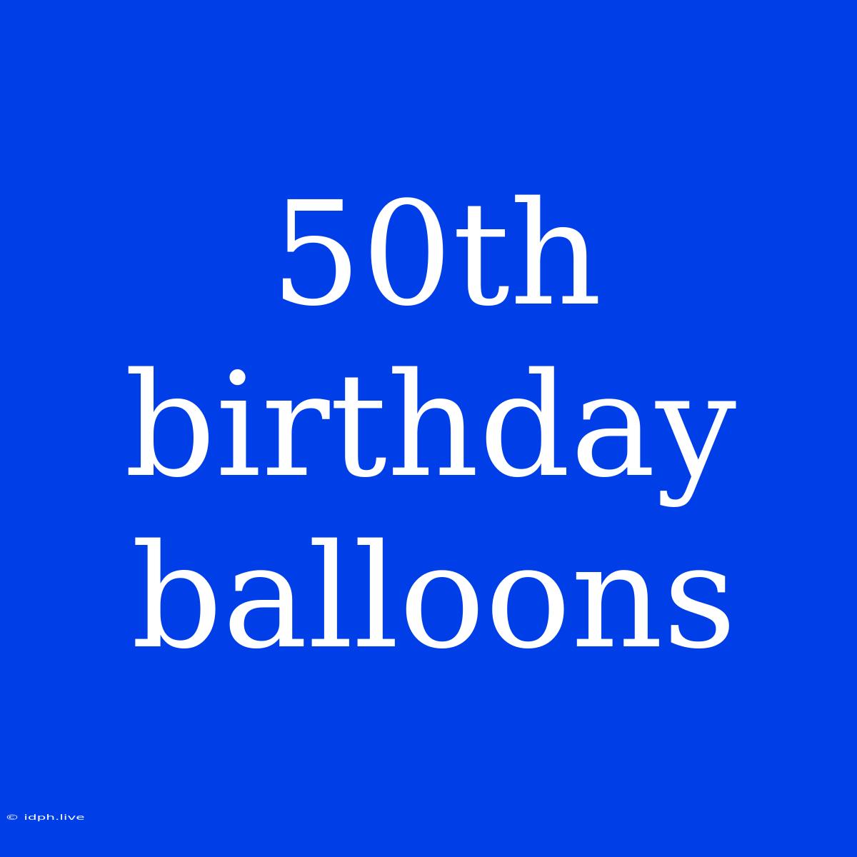 50th Birthday Balloons