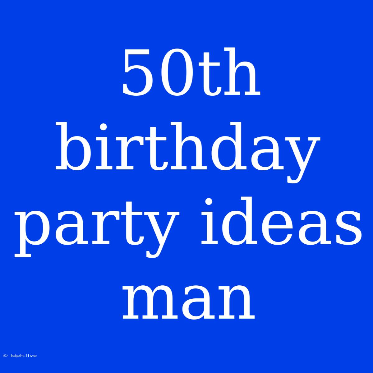 50th Birthday Party Ideas Man