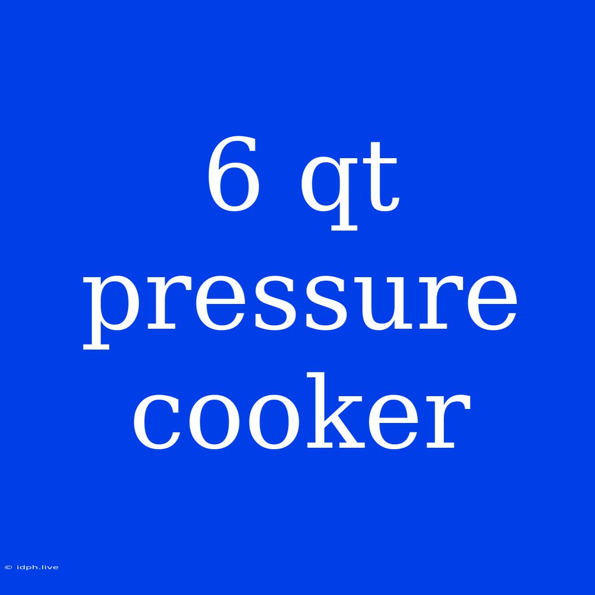 6 Qt Pressure Cooker