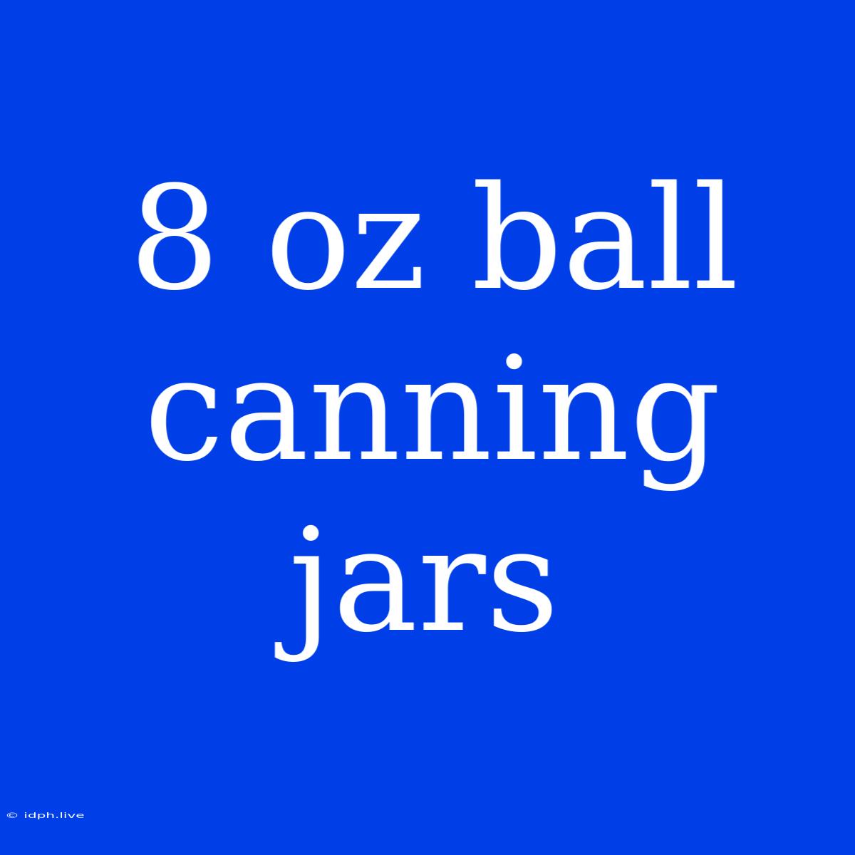 8 Oz Ball Canning Jars