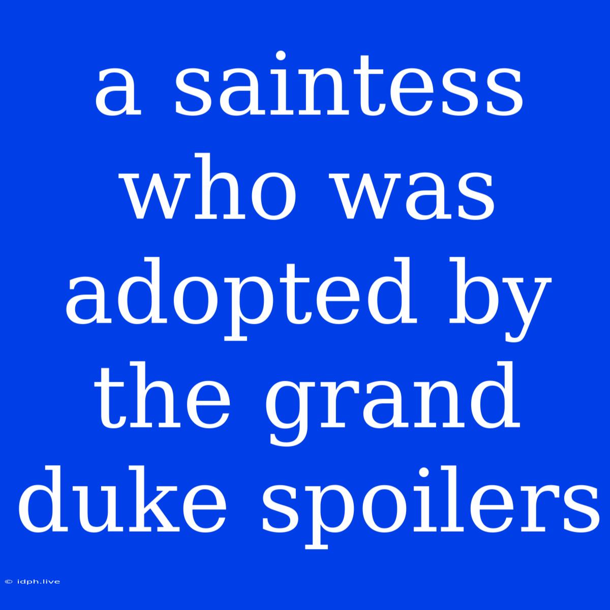 A Saintess Who Was Adopted By The Grand Duke Spoilers