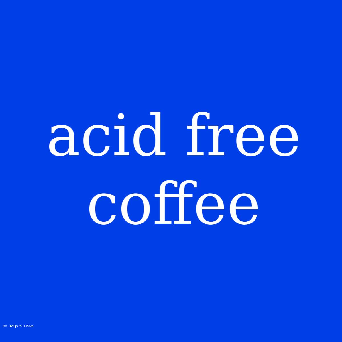 Acid Free Coffee