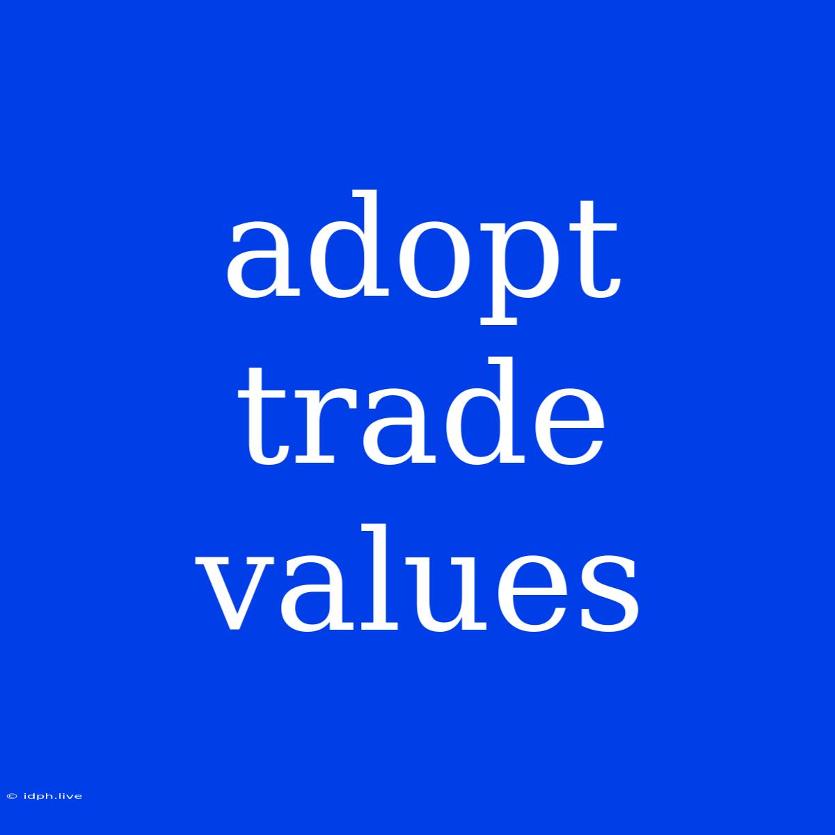 Adopt Trade Values