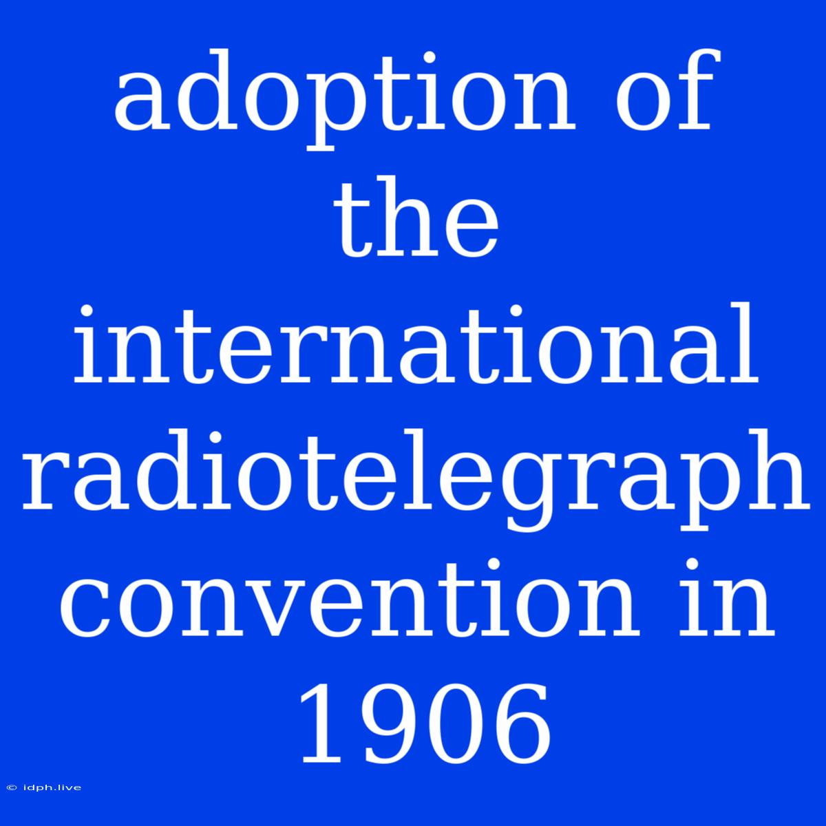 Adoption Of The International Radiotelegraph Convention In 1906