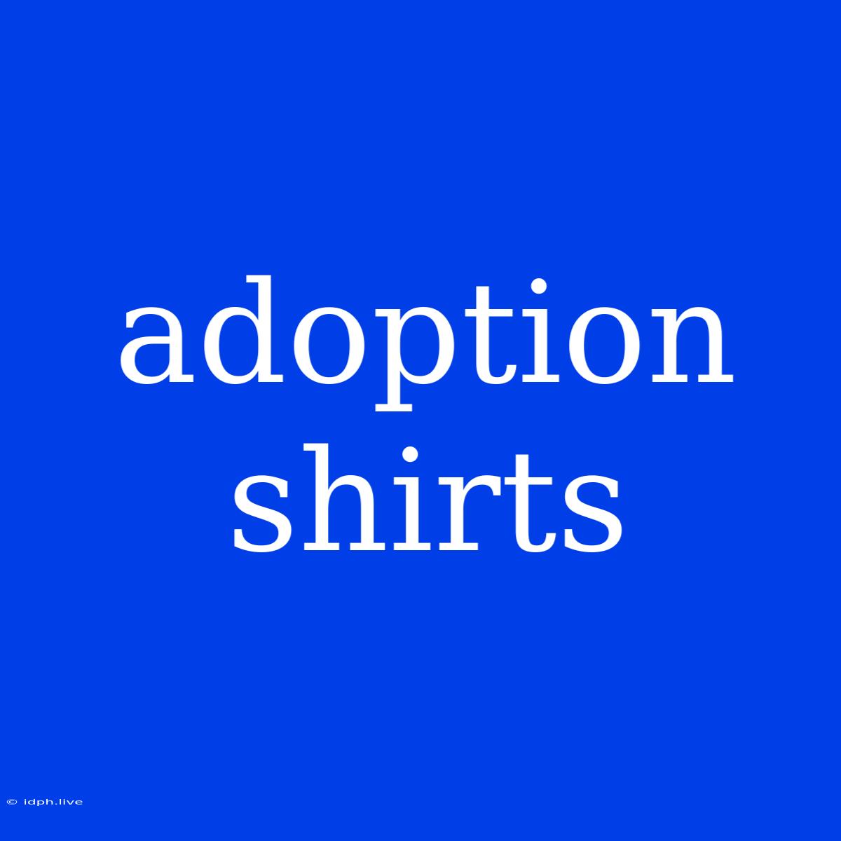 Adoption Shirts