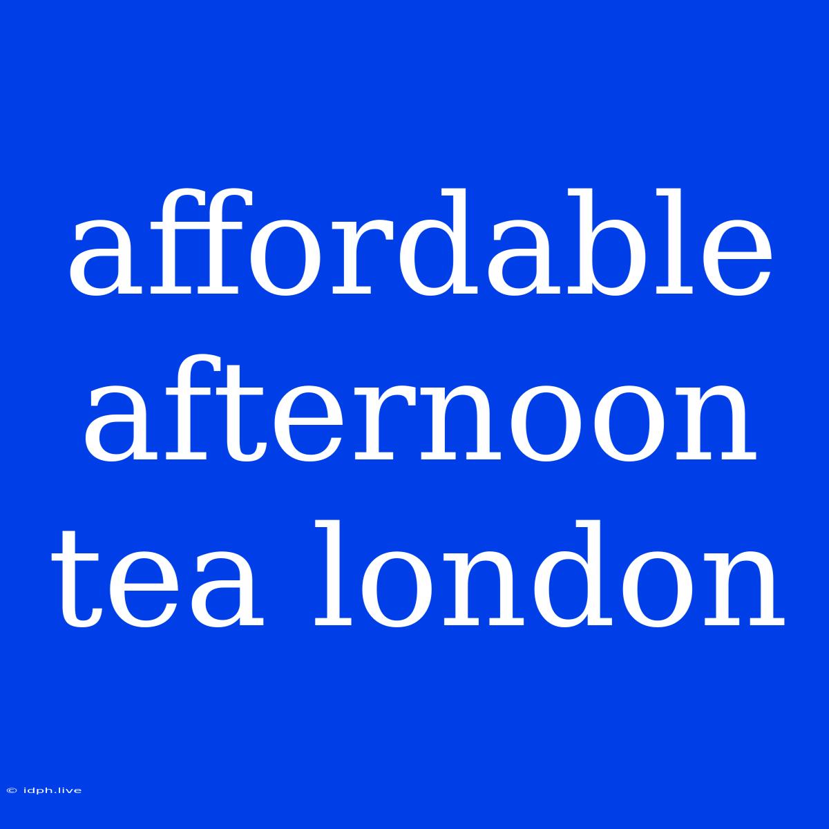 Affordable Afternoon Tea London