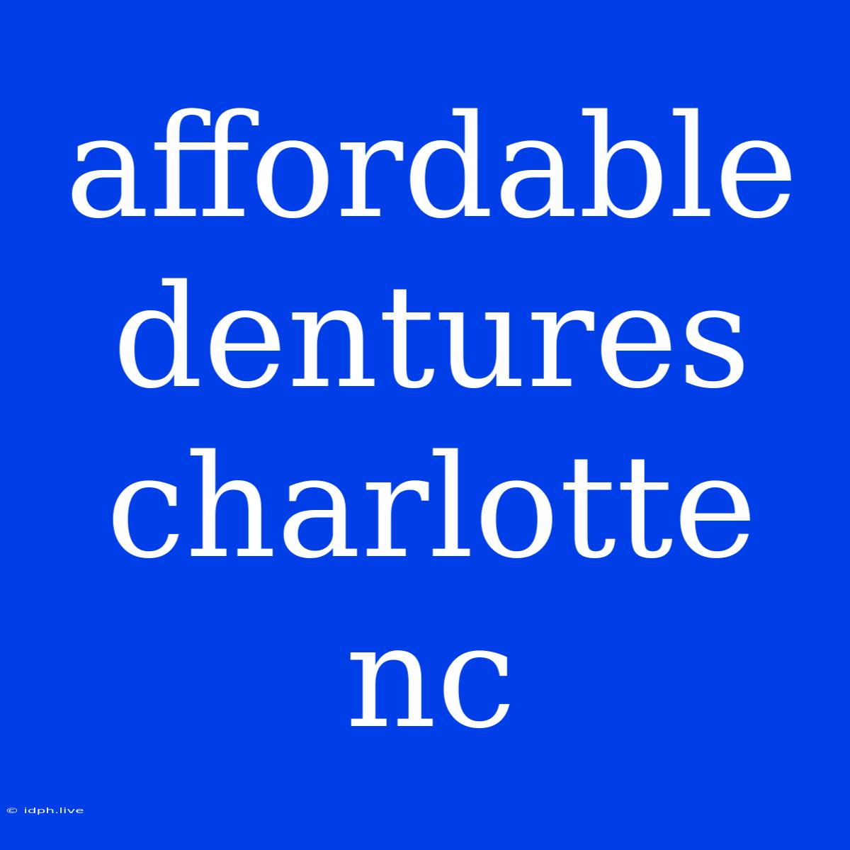 Affordable Dentures Charlotte Nc