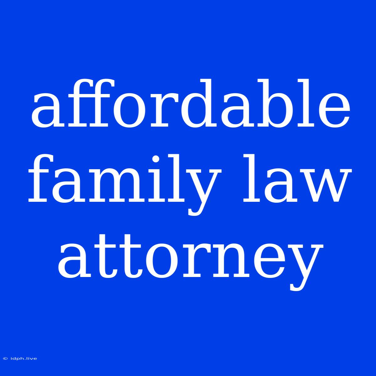 Affordable Family Law Attorney