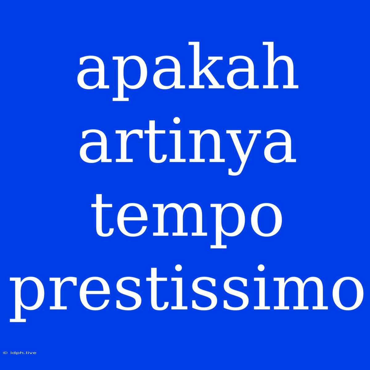 Apakah Artinya Tempo Prestissimo