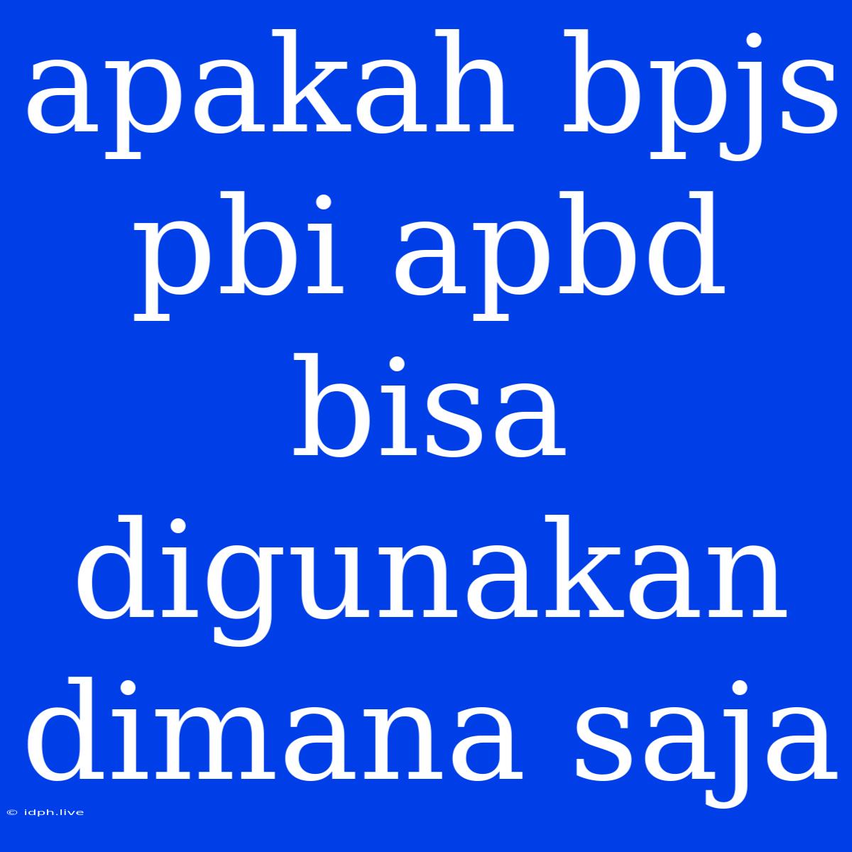 Apakah Bpjs Pbi Apbd Bisa Digunakan Dimana Saja