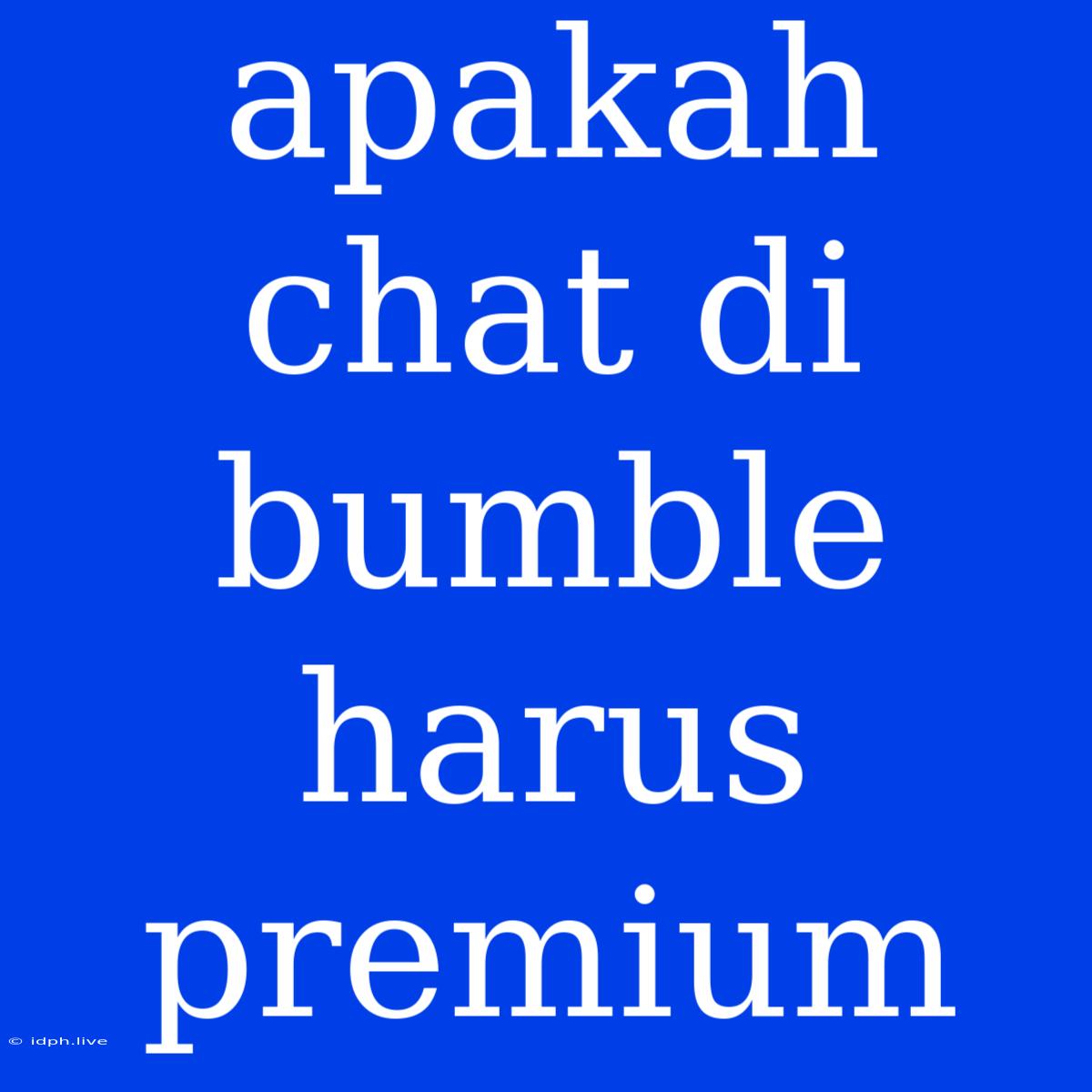 Apakah Chat Di Bumble Harus Premium