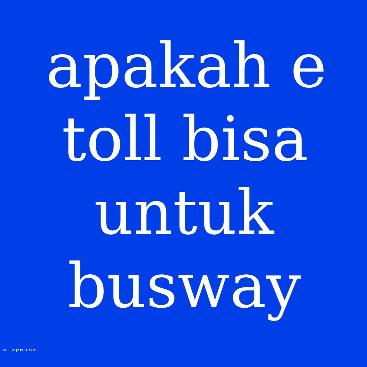 Apakah E Toll Bisa Untuk Busway