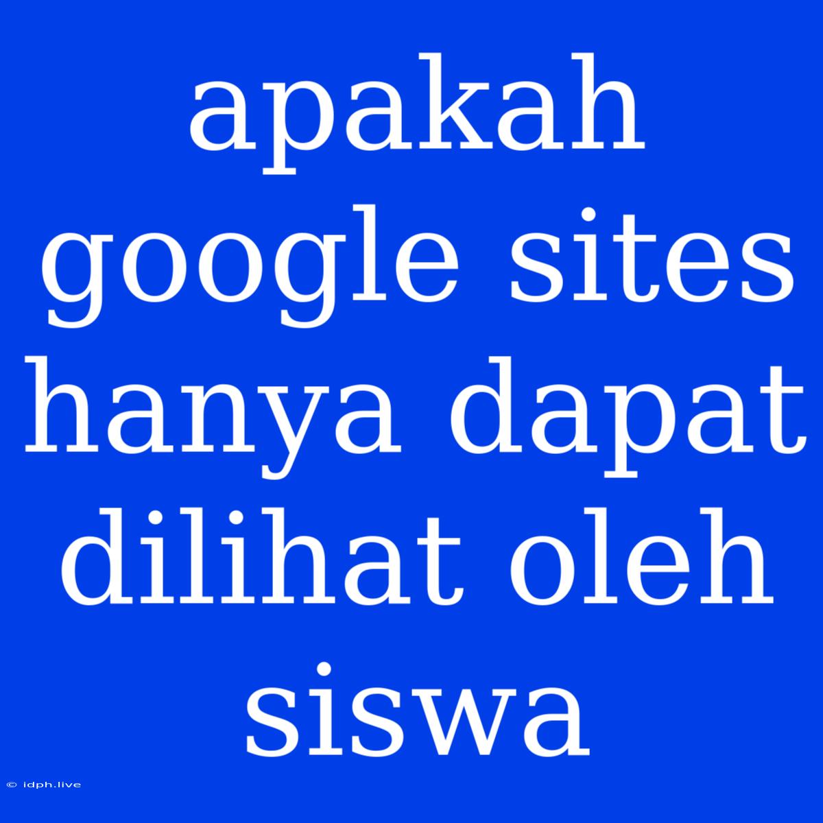 Apakah Google Sites Hanya Dapat Dilihat Oleh Siswa