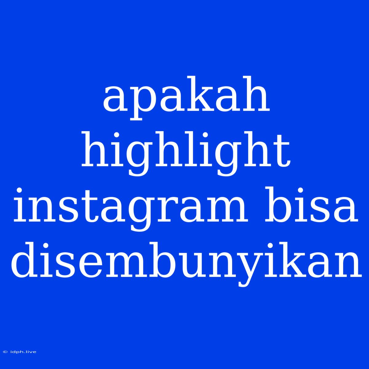 Apakah Highlight Instagram Bisa Disembunyikan