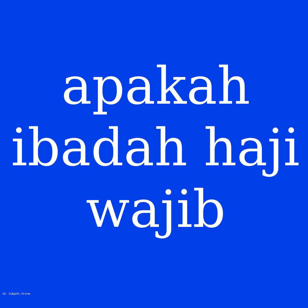 Apakah Ibadah Haji Wajib