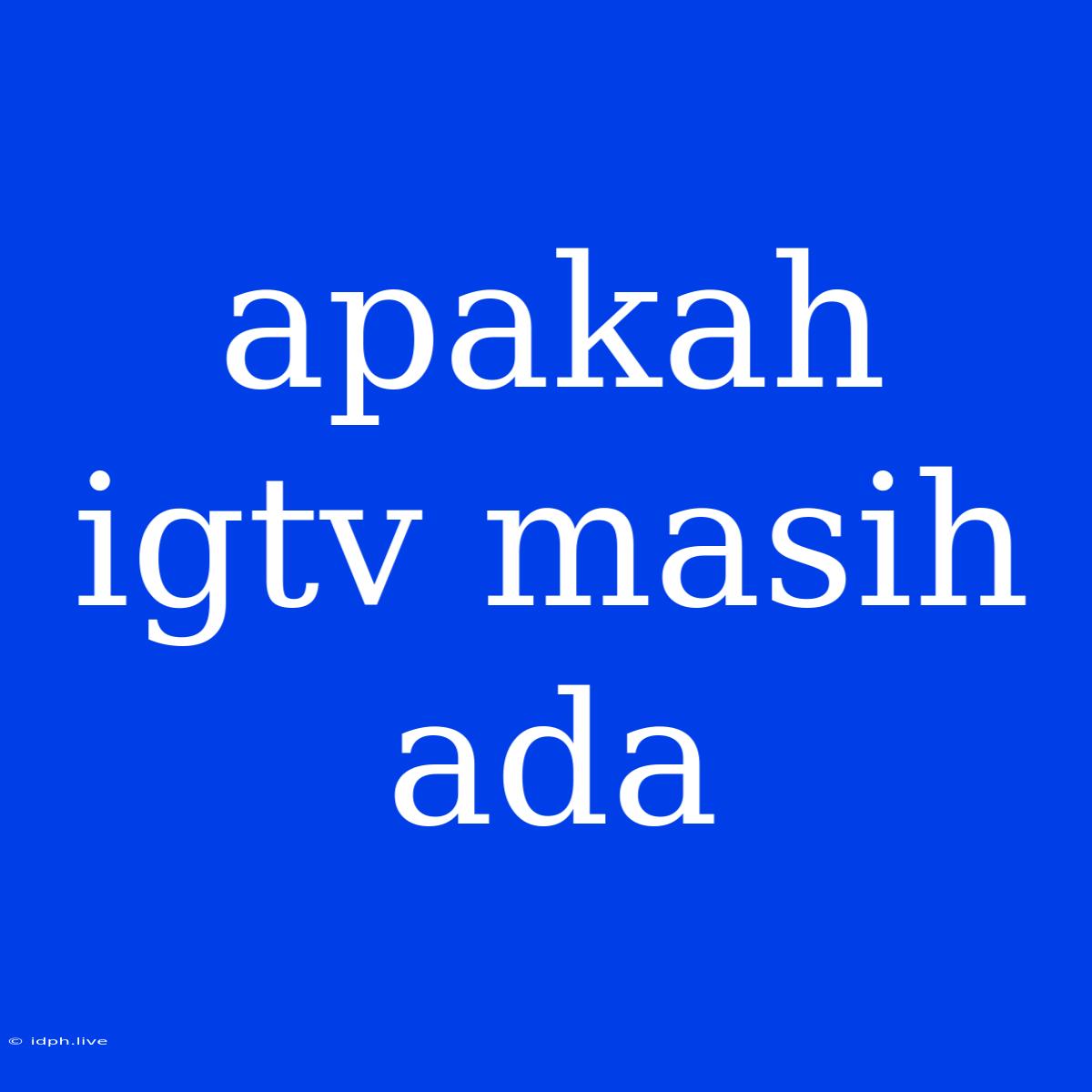 Apakah Igtv Masih Ada