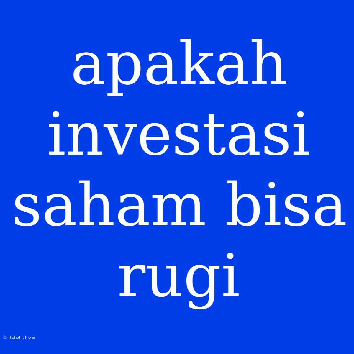 Apakah Investasi Saham Bisa Rugi