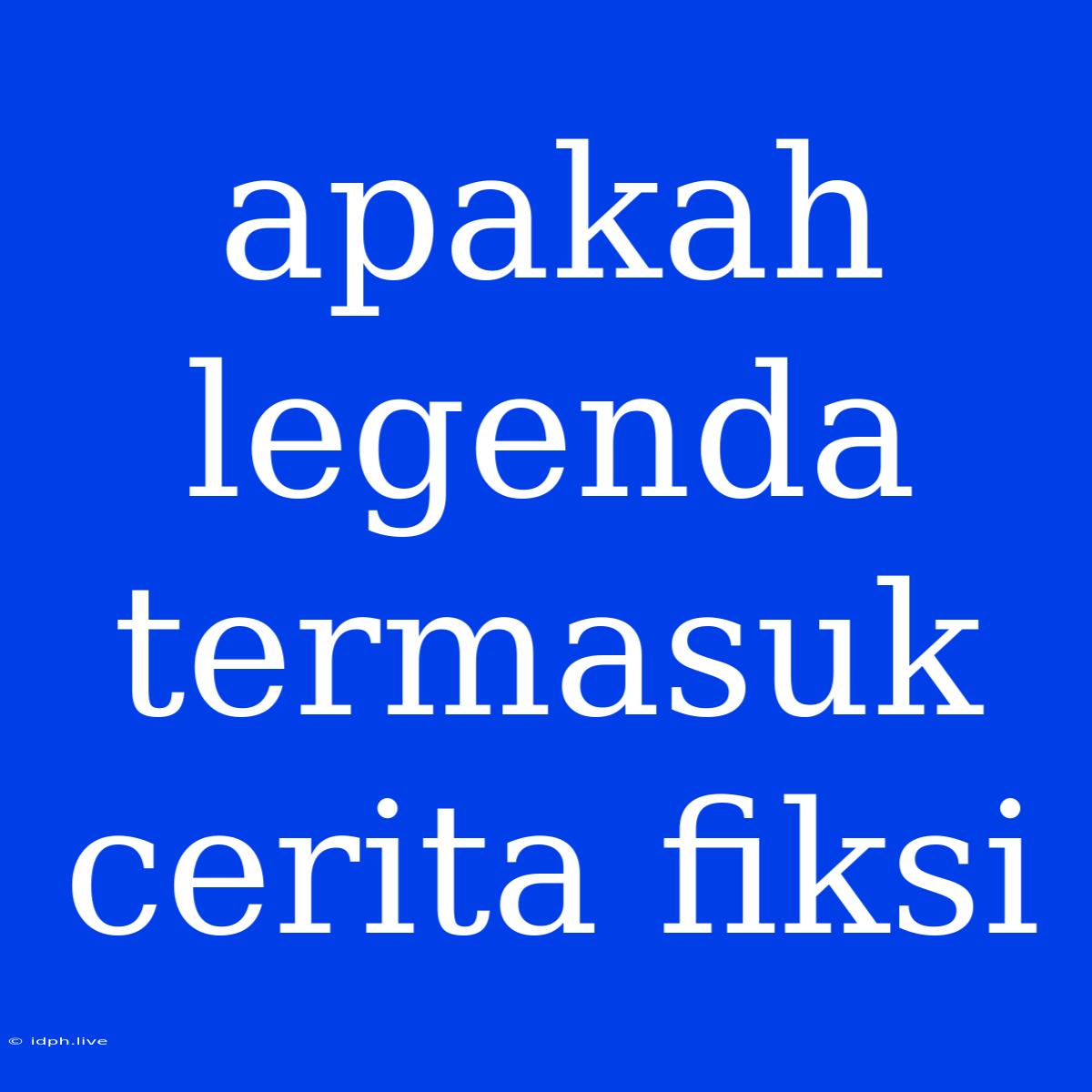 Apakah Legenda Termasuk Cerita Fiksi