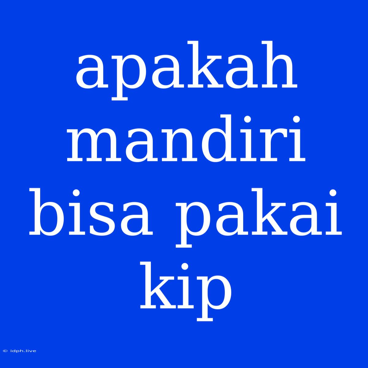 Apakah Mandiri Bisa Pakai Kip