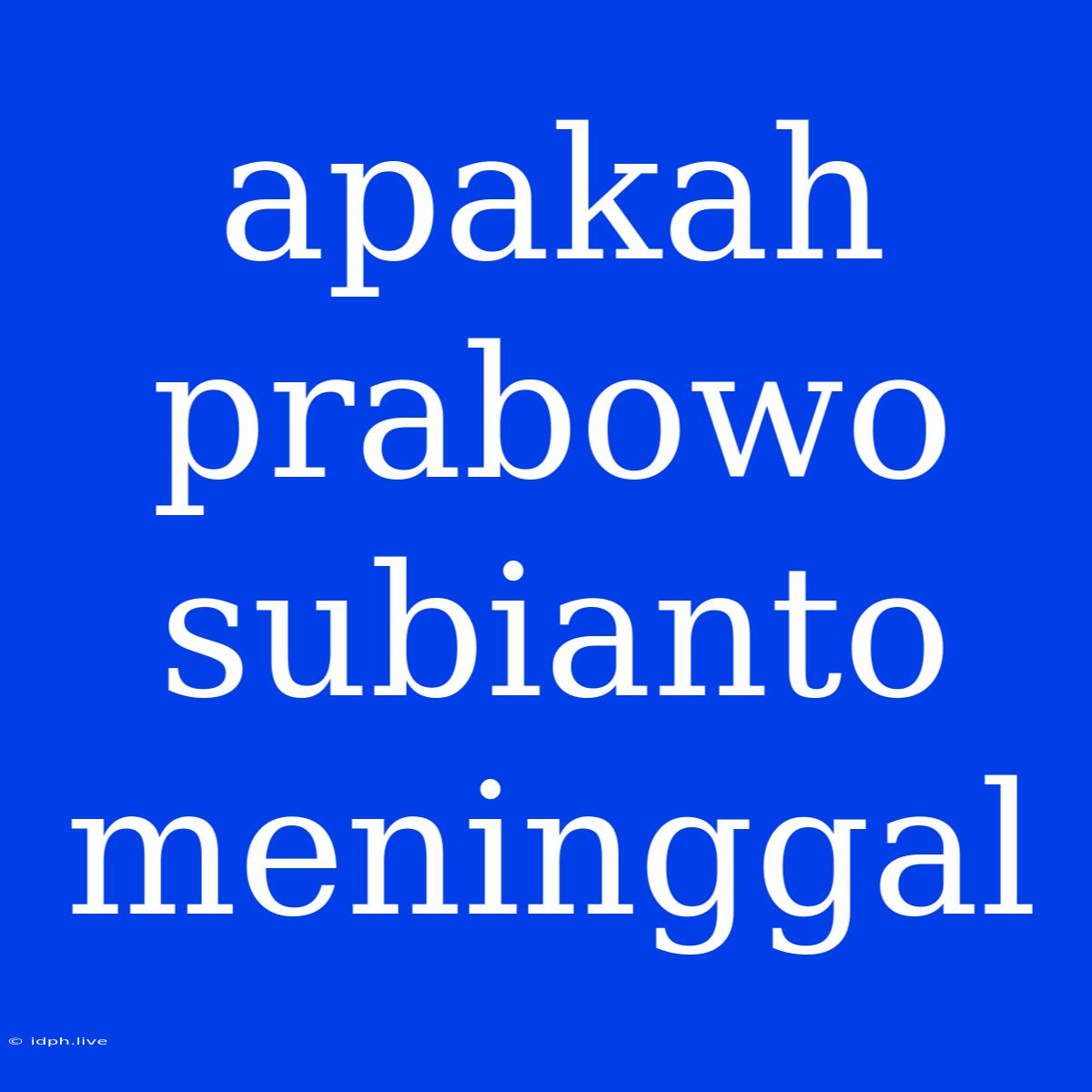 Apakah Prabowo Subianto Meninggal