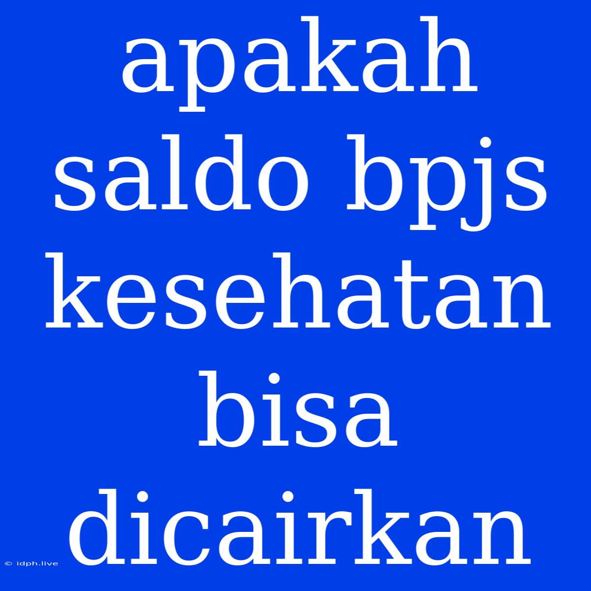 Apakah Saldo Bpjs Kesehatan Bisa Dicairkan