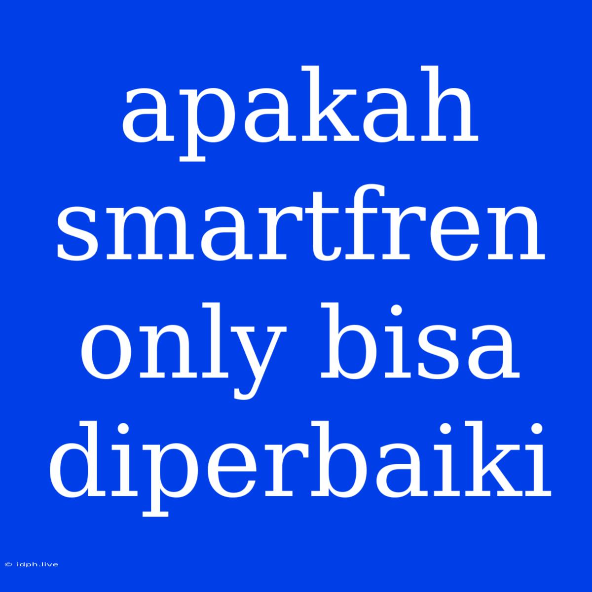 Apakah Smartfren Only Bisa Diperbaiki