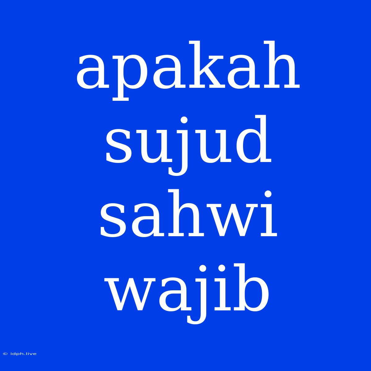 Apakah Sujud Sahwi Wajib