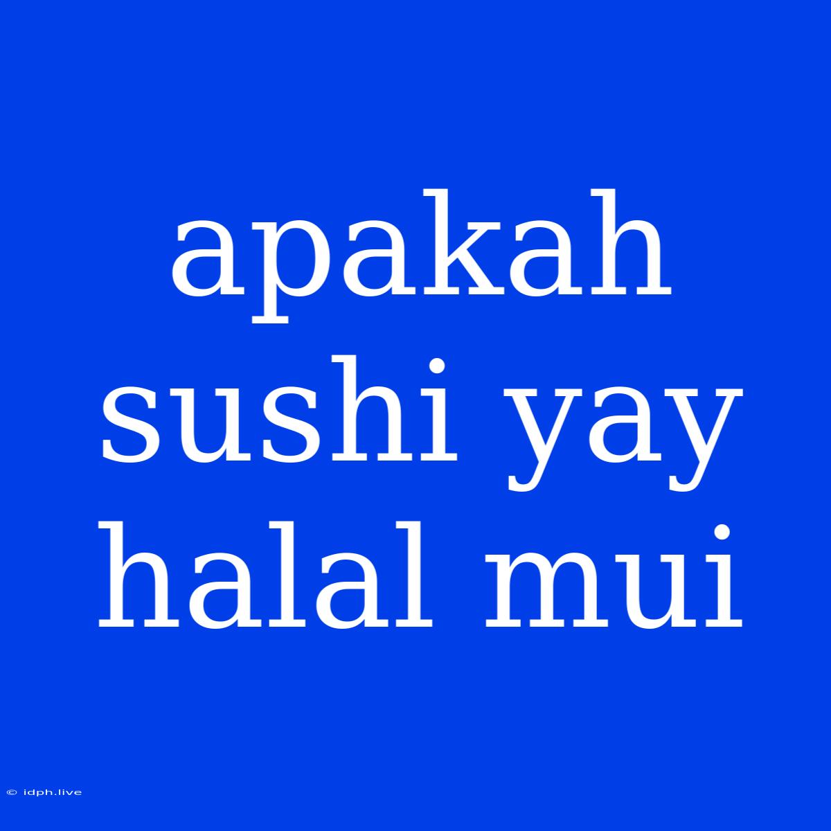 Apakah Sushi Yay Halal Mui