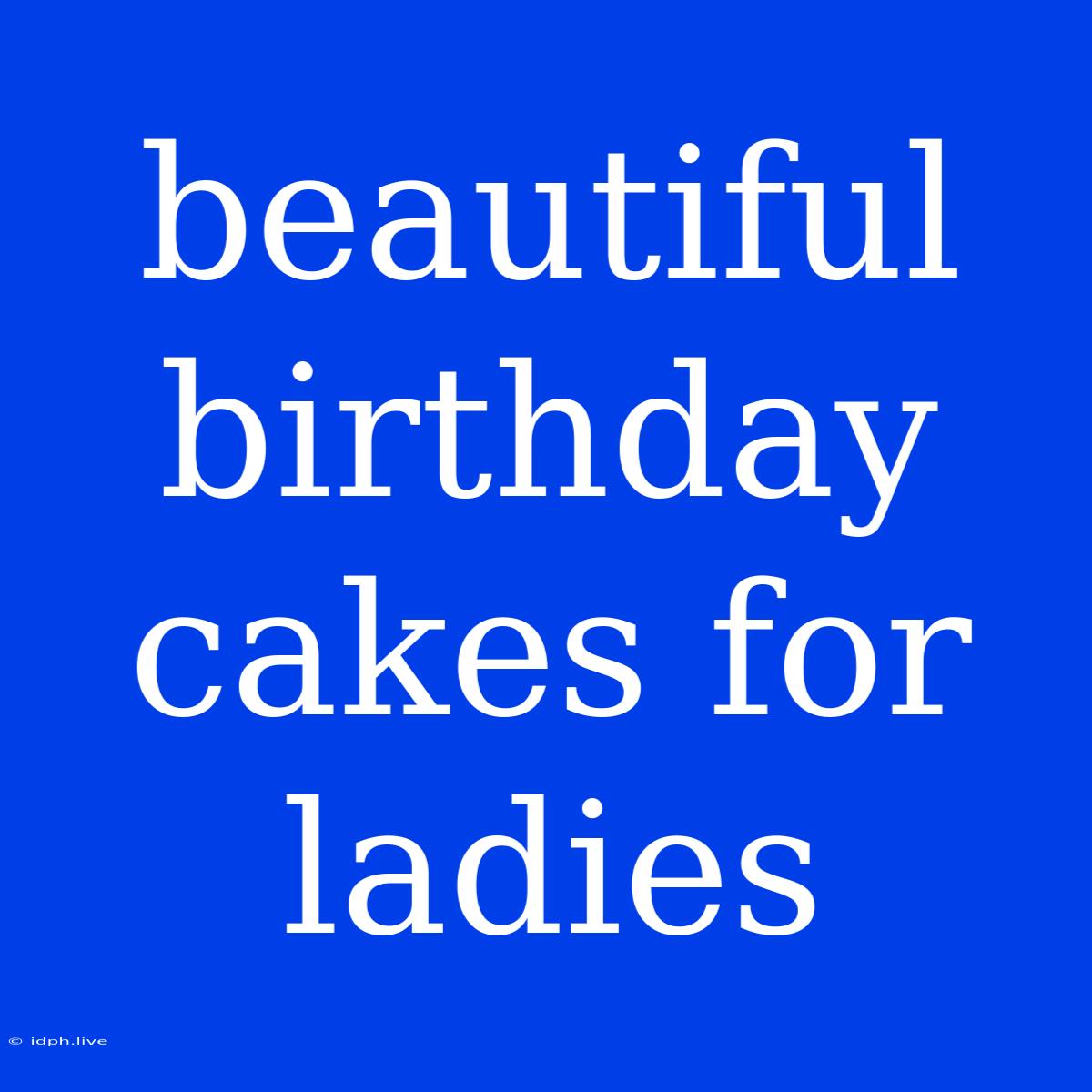 Beautiful Birthday Cakes For Ladies