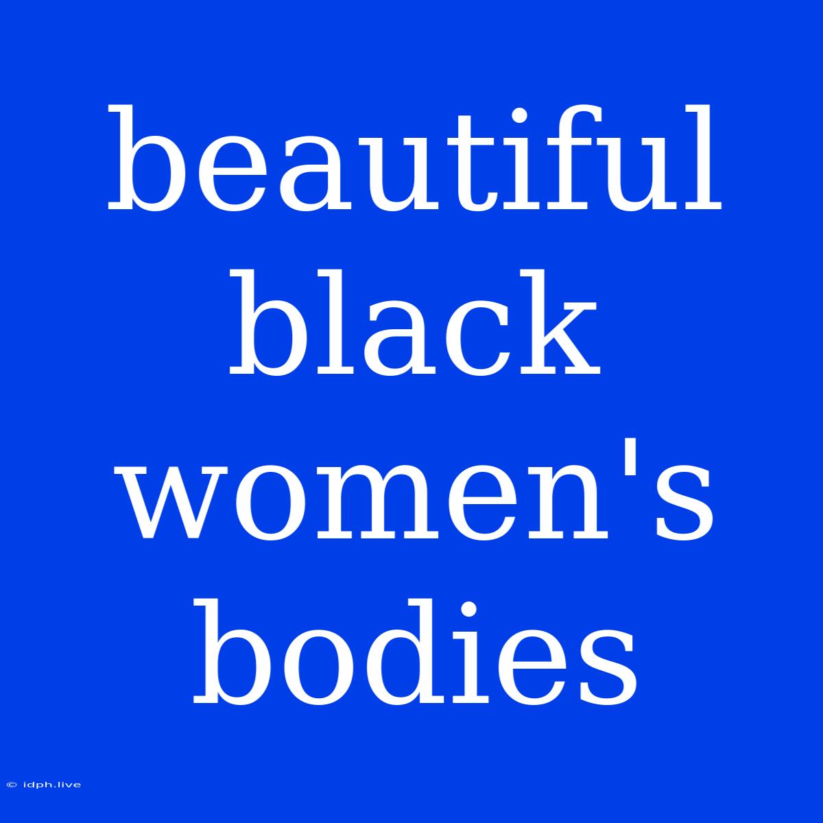 Beautiful Black Women's Bodies