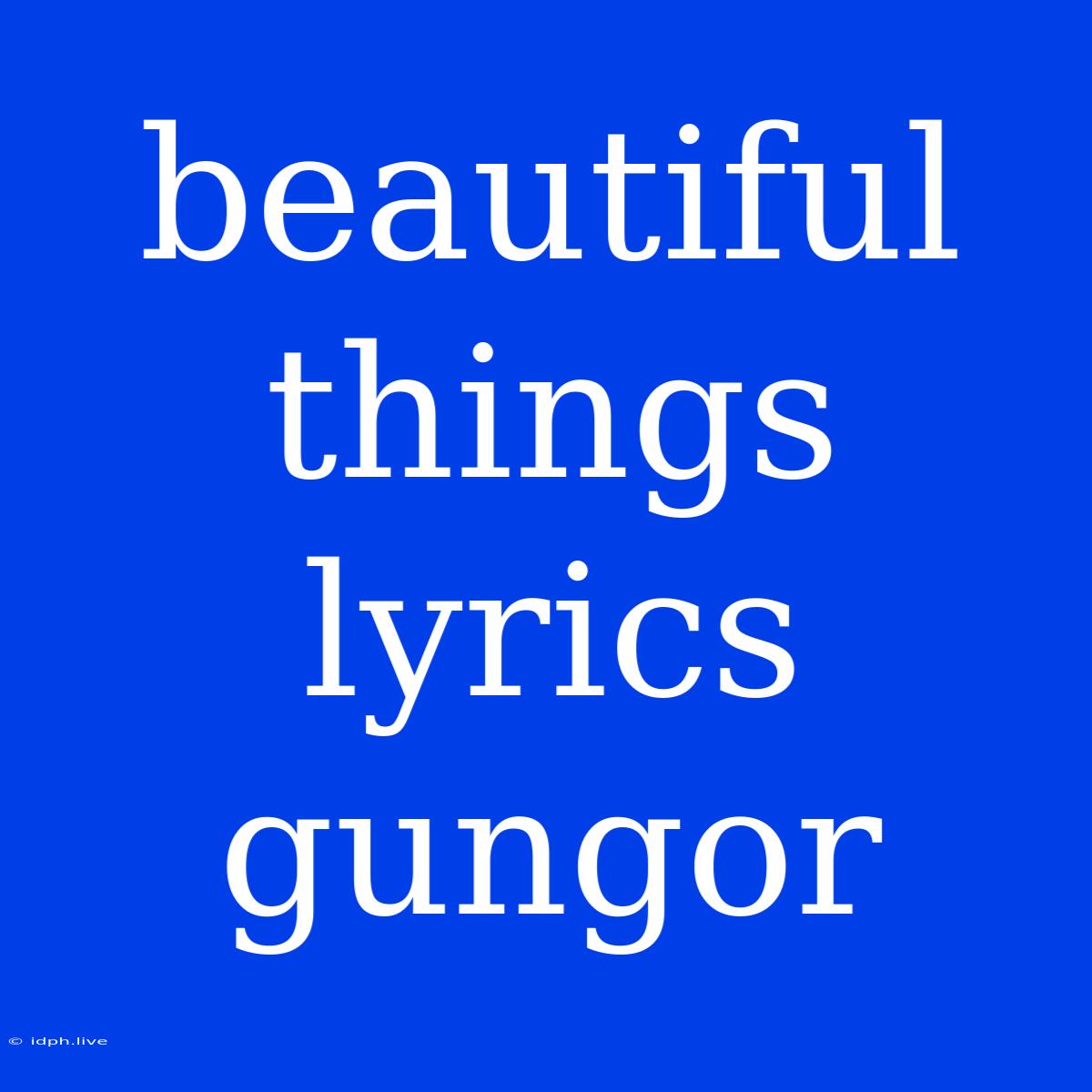 Beautiful Things Lyrics Gungor