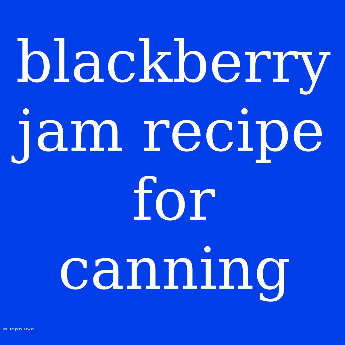 Blackberry Jam Recipe For Canning