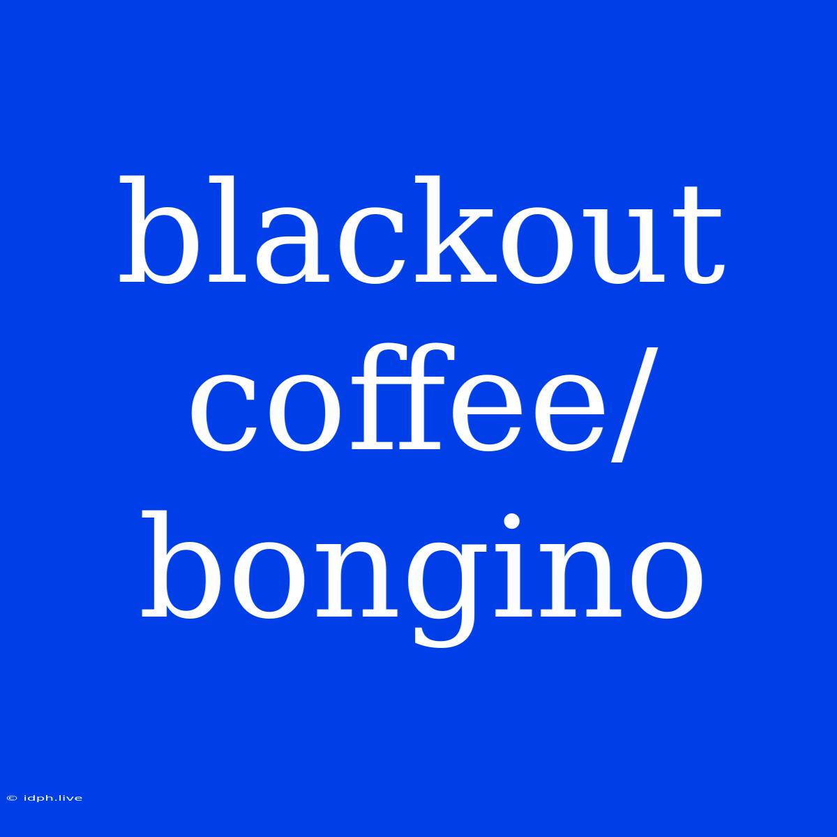 Blackout Coffee/bongino