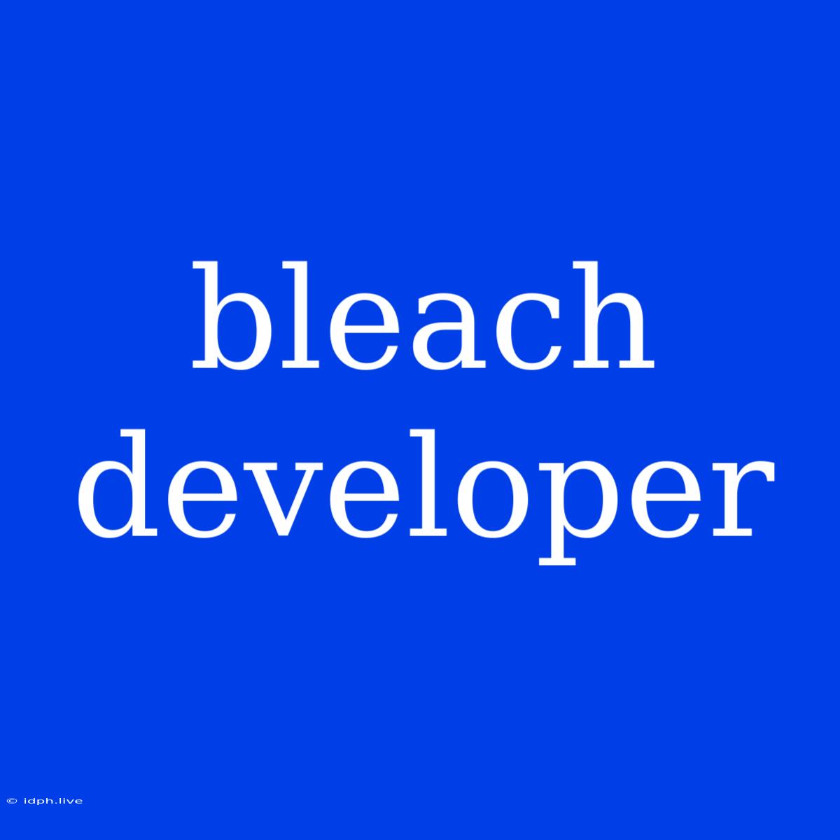 Bleach Developer