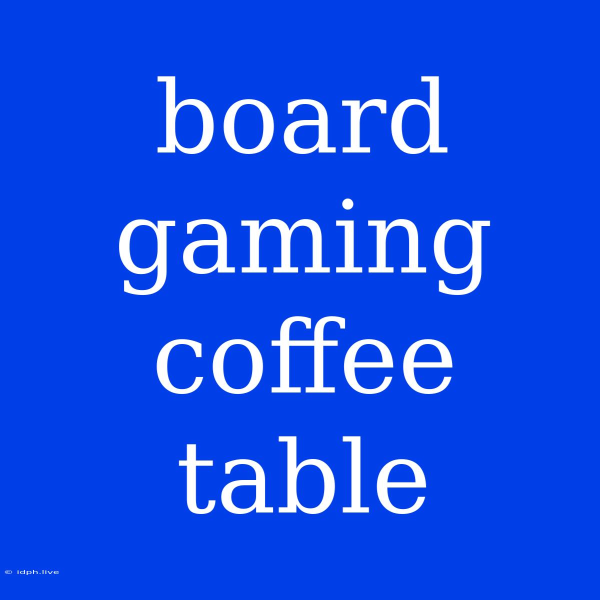 Board Gaming Coffee Table