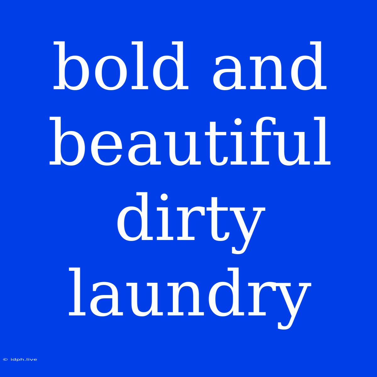 Bold And Beautiful Dirty Laundry