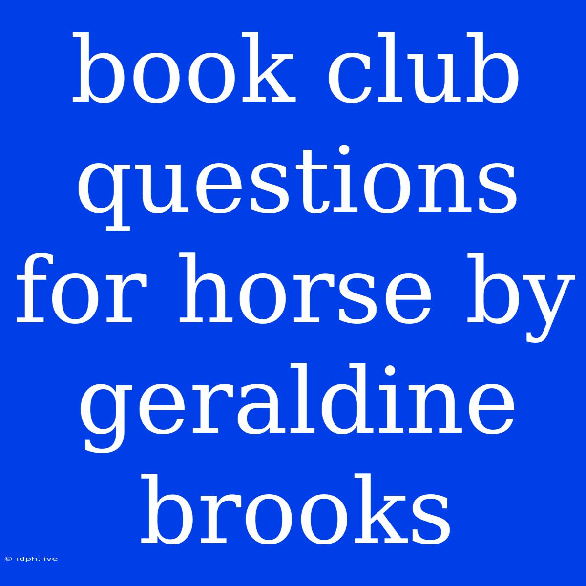 Book Club Questions For Horse By Geraldine Brooks