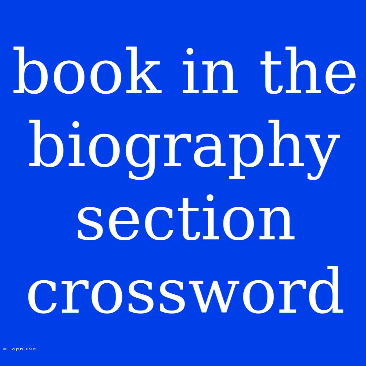 Book In The Biography Section Crossword