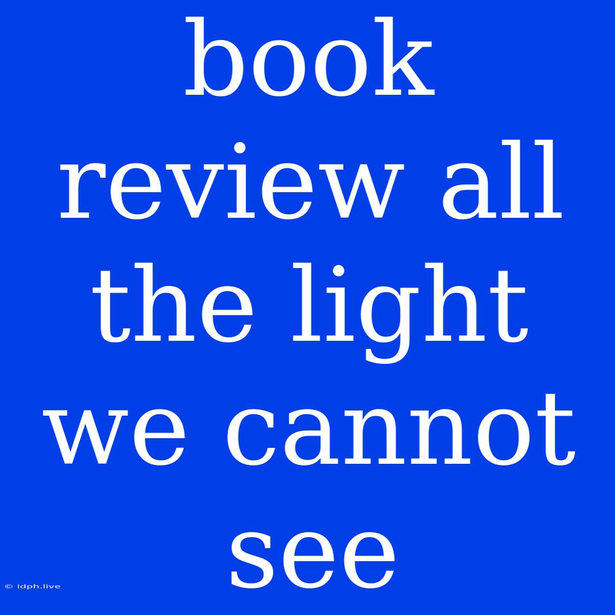 Book Review All The Light We Cannot See