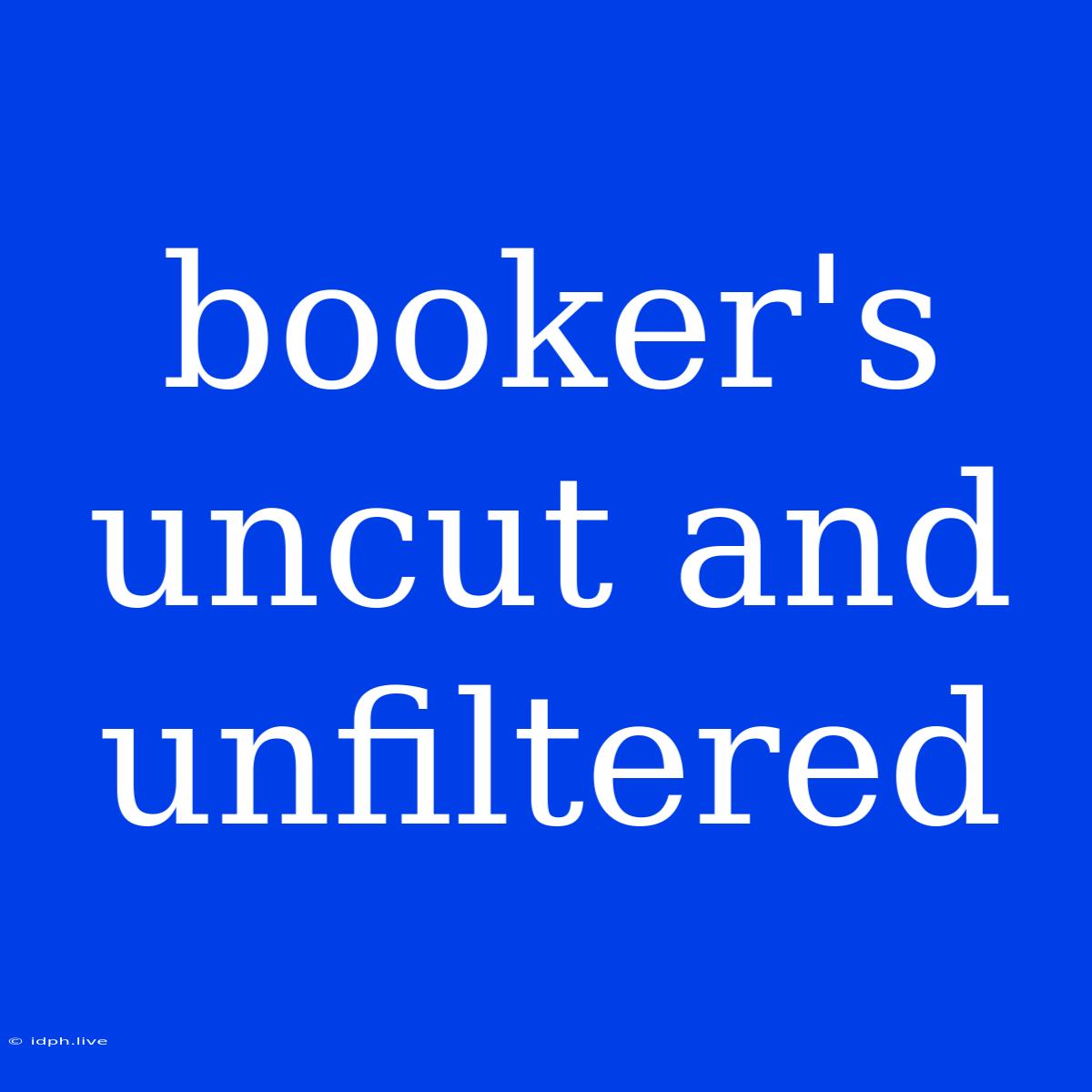 Booker's Uncut And Unfiltered