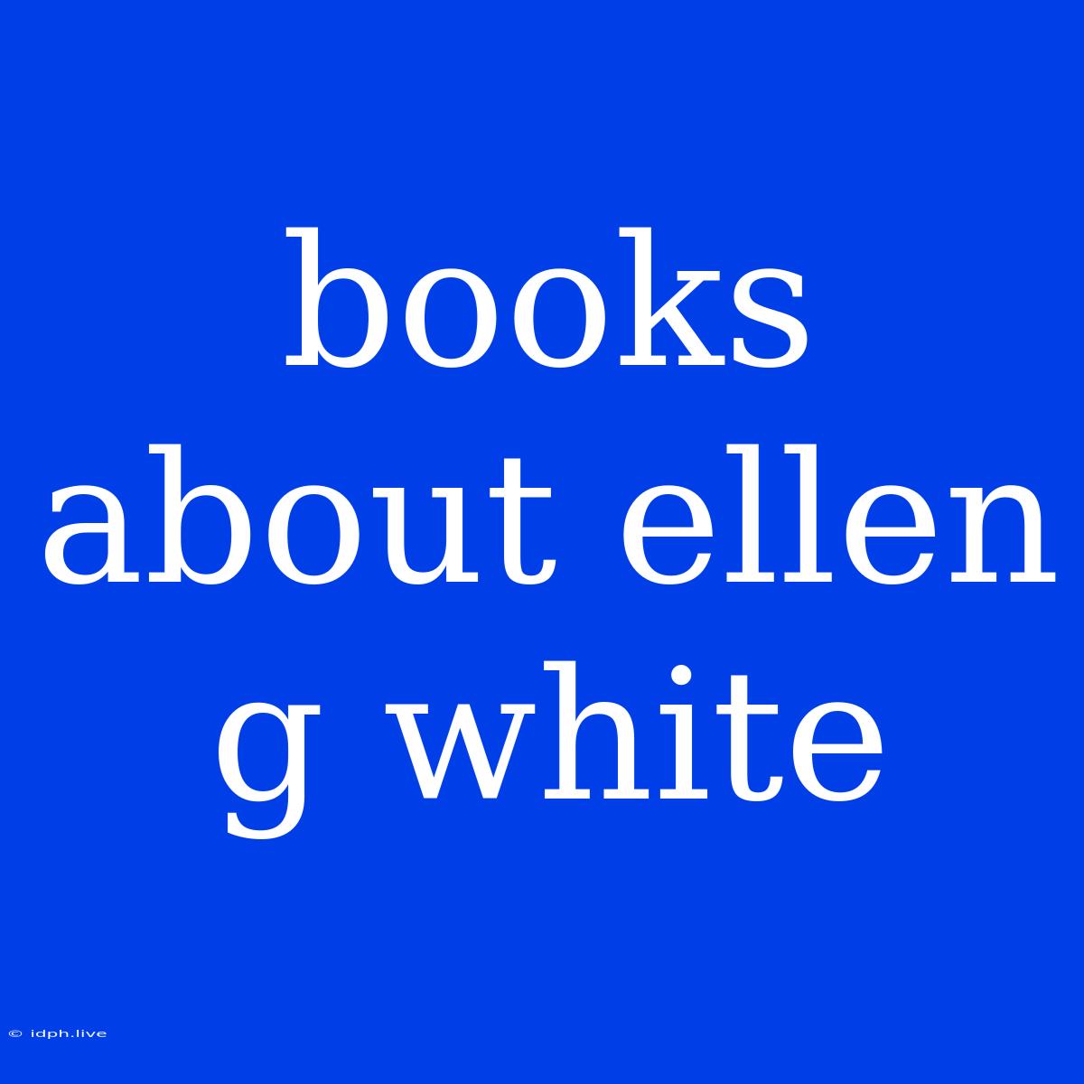 Books About Ellen G White